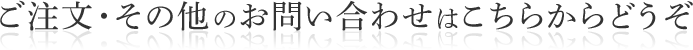 ご注文・その他のお問い合わせはこちらからどうぞ