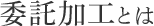 委託加工とは